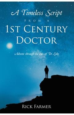 Coperta cărții 'A Timeless Script From a 1st Century Doctor: Advent through the eyes of Dr. Luke - Rick Farmer'