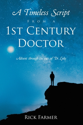 A Timeless Script From a 1st Century Doctor: Advent through the eyes of Dr. Luke - Rick Farmer