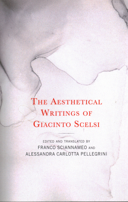 The Aesthetical Writings of Giacinto Scelsi - Franco Sciannameo