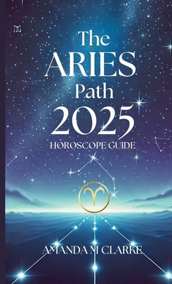 The Aries Path: Your Daily 2025 Horoscope Guide - Amanda Clarke