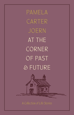 At the Corner of Past and Future: A Collection of Life Stories - Pamela Carter Joern