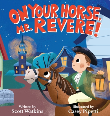 Coperta cărții 'On Your Horse, Mr. Revere!: A fun retelling of Paul Revere's ride and the start of the American Revolution - Scott S.'