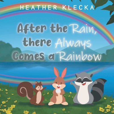 After the Rain, There Always Comes a Rainbow - Heather Klecka
