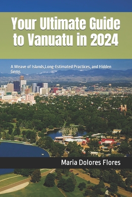 Your Ultimate Guide to Vanuatu in 2024: A Weave of Islands, Long-Estimated Practices, and Hidden Gems - Maria Dolores