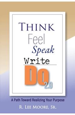 Coperta cărții 'Think Feel Speak Write- Do 2.0: A Path Toward Realizing Your Purpose - Ronald Lee Moore'