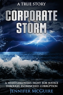 Corporate Storm: A Whistleblower's Fight for Justice through Entrenched Corruption - Jennifer Mcguire