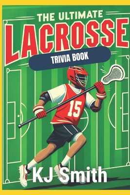 The Ultimate Lacrosse Trivia Book - Katie Smith