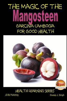 The Magic of the Mangosteen - Garcinia Cambogia for Good Health - John Davidson