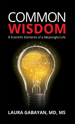 Common Wisdom: 8 Scientific Elements of a Meaningful Life - Laura Gabayan