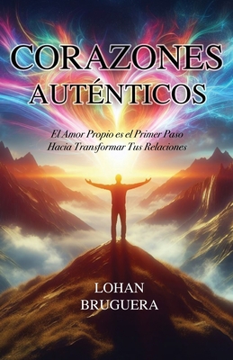 Coperta cărții 'Corazones Auténticos: El Amor Propio es el Primer Paso Hacia Transformar Tus Relaciones - Lohan A. Bruguera'