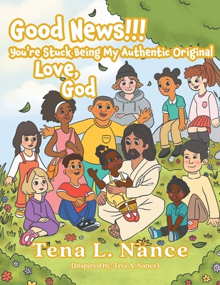 Good News!!! You're Stuck Being My Authentic Original ..... Love, God - Tena L. Nance