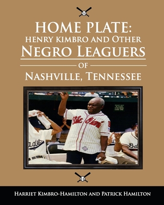 Coperta cărții 'Home Plate: Henry Kimbro and Other Negro Leaguers of Nashville, Tennessee - Patrick Hamilton'