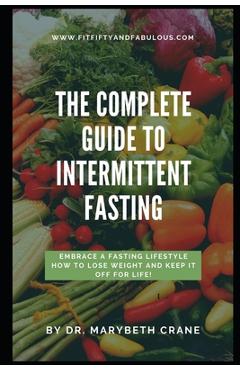 Coperta cărții 'The Complete Guide to Intermittent Fasting: Embrace a Fasting Lifestyle: How to Lose Weight and Keep it Off For Life! -'