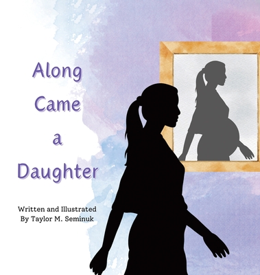 Along Came a Daughter - Taylor M. Seminuk