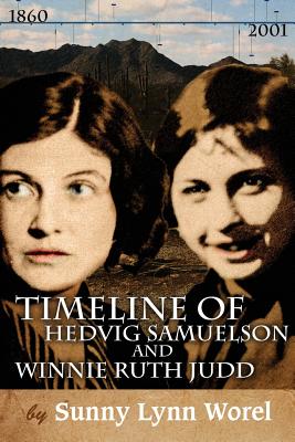 Timeline of Hedvig Samuelson and Winnie Ruth Judd: Timeline of Hedvig (Sammy) Samuelson and Winnie Ruth Judd 1860-2001 - Janet V. Worel