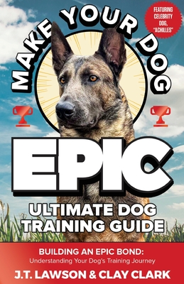 Coperta cărții 'Make Your Dog Epic Ultimate Dog Training Guide - J. T. Lawson'