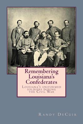 Remembering Louisiana's Confederates: Louisiana's Soldiers dressed for battle - Randy Decuir