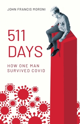 511 Days: How One Man Survived Covid - John Francis Moroni