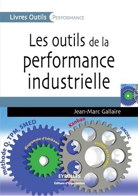 Les outils de la performance industrielle - Jean-marc Gallaire