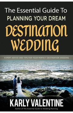 Coperta cărții 'The Essential Guide to Planning Your Dream Destination Wedding: Expert Advice and Tips for Your Perfect Destination'