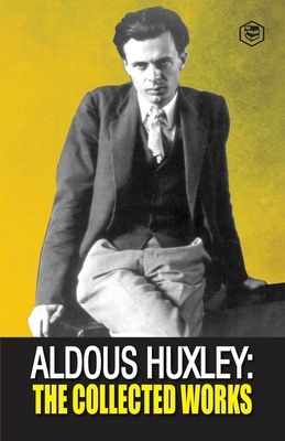 Aldous Huxley: The Collected Works - Aldous Huxley