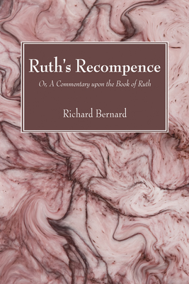 Ruth's Recompence: Or, a Commentary Upon the Book of Ruth - Richard Bernard
