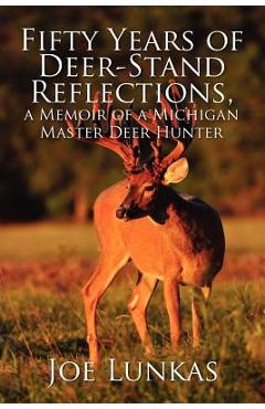 Coperta cărții 'Fifty Years of Deer-Stand Reflections: A Memoir of a Michigan Master Deer Hunter - Joe Lunkas'
