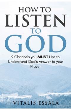 How to Listen to God 9 Channels you Must Use to Understand God's Will for your Life - Vitalis Essala