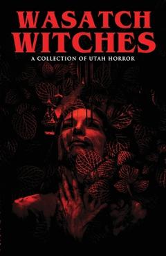 Coperta cărții 'Wasatch Witches: A Collection of Utah Horror - Vince Font'