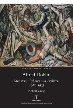 Coperta cărții 'Alfred Döblin: Monsters, Cyborgs and Berliners 1900-1933 - Robert Craig'