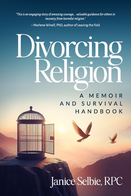 Divorcing Religion: A Memoir and Survival Handbook - Janice Selbie