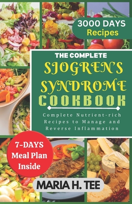The Complete Sjogren's Syndrome Cookbook: Complete Nutrient-rich Recipes to Managing and Reverse Inflammation - Maria H. Tee
