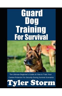 Coperta cărții 'Guard Dog Training For Survival: The Ultimate Beginner's Guide on How to Train Your Canine Protector For Security'