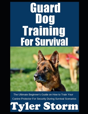 Coperta cărții 'Guard Dog Training For Survival: The Ultimate Beginner's Guide on How to Train Your Canine Protector For Security'