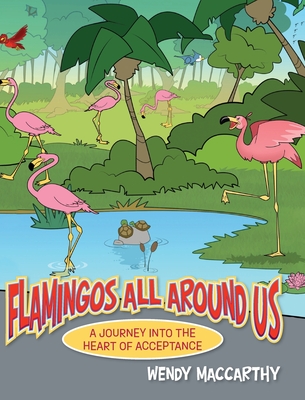 Coperta cărții 'Flamingos All Around Us: A Journey into the Heart of Acceptance - Wendy Maccarthy'