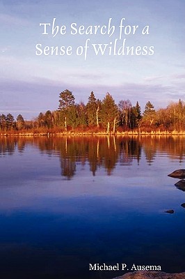 The Search for a Sense of Wildness - Michael P. Ausema
