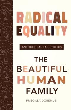 Coperta cărții 'Radical Equality: The Beautiful Human Family (An Antithetical Race Theory) - Priscilla Doremus'
