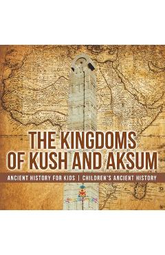 The Kingdoms of Kush and Aksum - Ancient History for Kids Children's Ancient History -