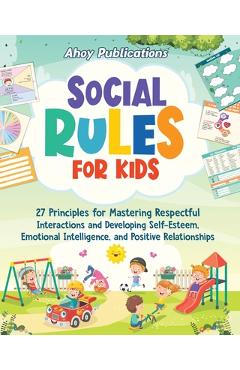 Coperta cărții 'Social Rules for Kids: 27 Principles for Mastering Respectful Interactions and Developing Self-Esteem, Emotional'