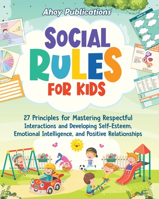 Coperta cărții 'Social Rules for Kids: 27 Principles for Mastering Respectful Interactions and Developing Self-Esteem, Emotional'