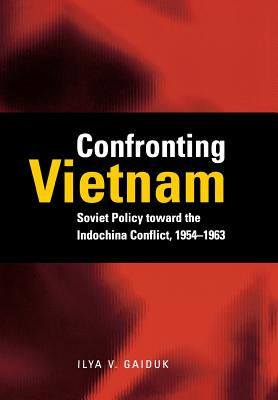 Coperta cărții 'Confronting Vietnam: Soviet Policy Toward the Indochina Conflict, 1954-1963 - Ilya V. Gaiduk'