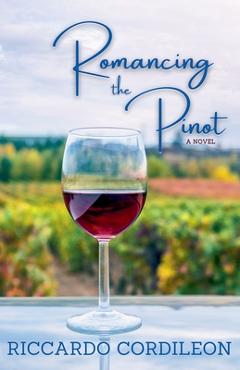 Coperta cărții 'Romancing the Pinot A Novel - Riccardo Cordileon'