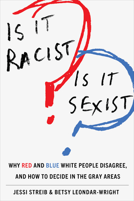 Is It Racist? Is It Sexist?: Why Red and Blue White People Disagree, and How to Decide in the Gray Areas - Jessi Streib
