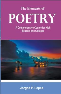 Coperta cărții 'The Elements of Poetry: A Comprehensive Course for High Schools and Colleges - Jorges P. Lopez'