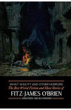 Coperta cărții 'What Was It? and Others: Fitz-James O'Brien's Best Weird Fiction & Ghost Stories: Tales of Mystery, Murder, Fantasy &'