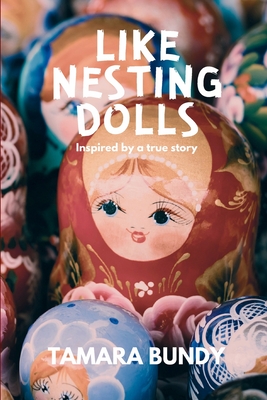Like Nesting Dolls: Inspired by a true story - Tamara Bundy