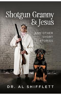 Poza produsului Shotgun Granny & Jesus: And Other Short Stories - Alvin Shifflett