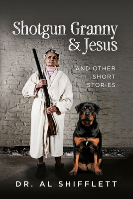Shotgun Granny & Jesus: And Other Short Stories - Alvin Shifflett