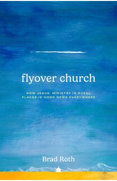 Coperta cărții 'Flyover Church: How Jesus' Ministry in Rural Places Is Good News Everywhere - Brad Roth'
