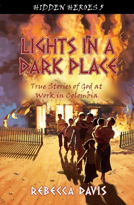Lights in a Dark Place: True Stories of God at Work in Colombia - Rebecca Davis
